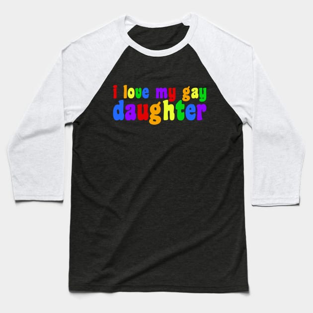 I Love My Gay Daughter Baseball T-Shirt by epiclovedesigns